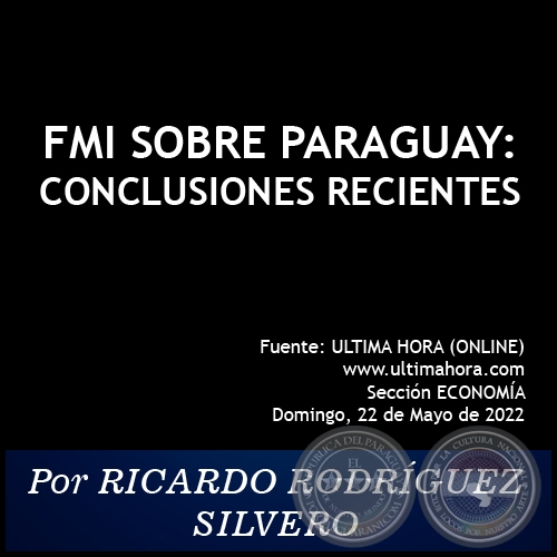 FMI SOBRE PARAGUAY: CONCLUSIONES RECIENTES - Por RICARDO RODRÍGUEZ SILVERO - Domingo, 22 de Mayo de 2022